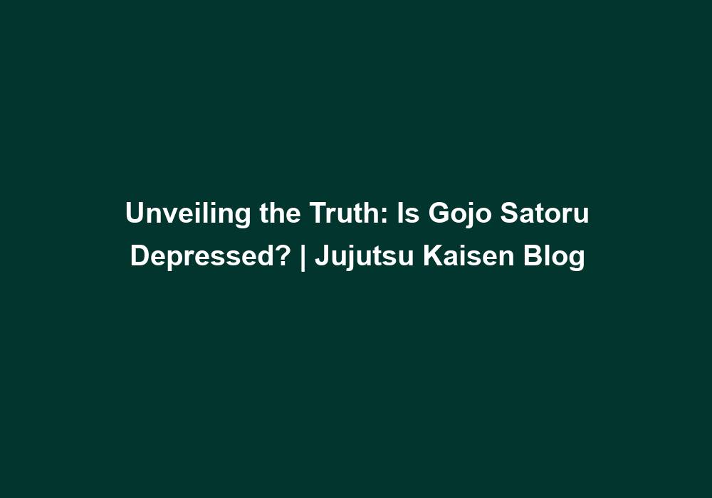 Unveiling the Truth: Is Gojo Satoru Depressed? | Jujutsu Kaisen Blog